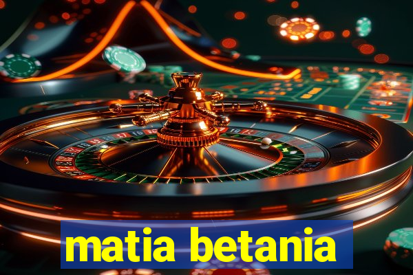 matia betania