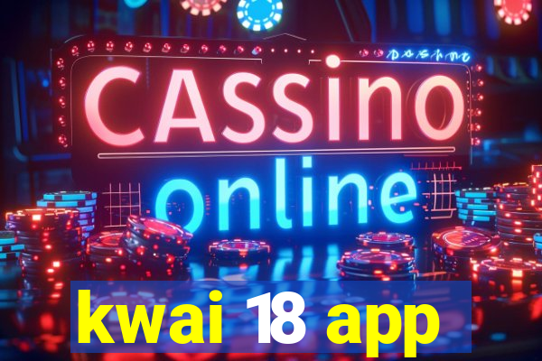 kwai 18 app