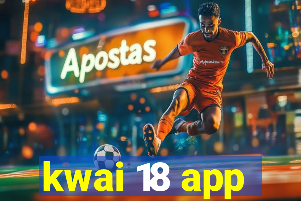 kwai 18 app