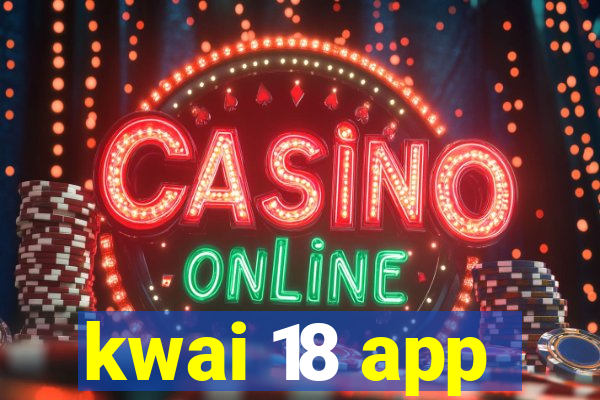 kwai 18 app