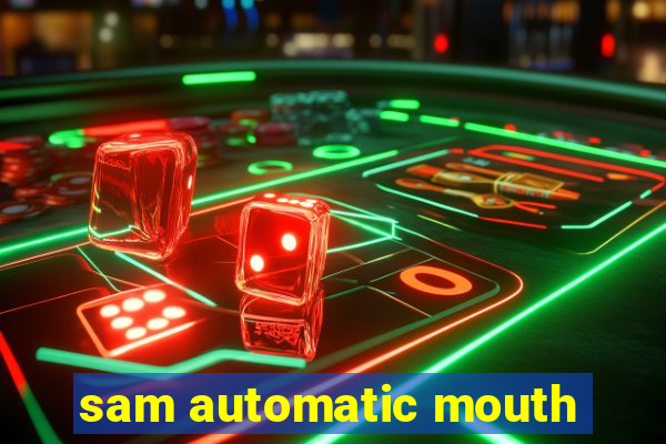 sam automatic mouth