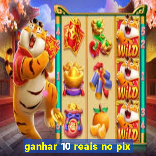 ganhar 10 reais no pix