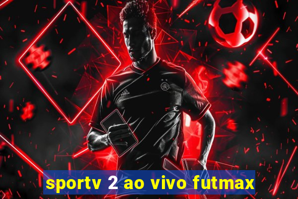 sportv 2 ao vivo futmax