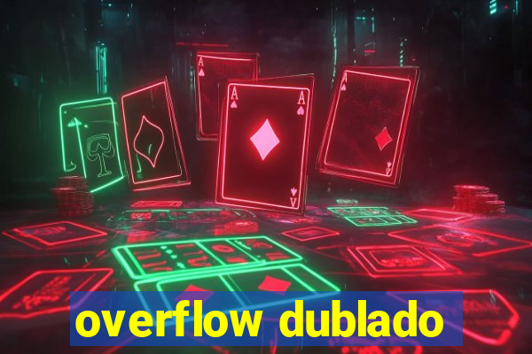 overflow dublado