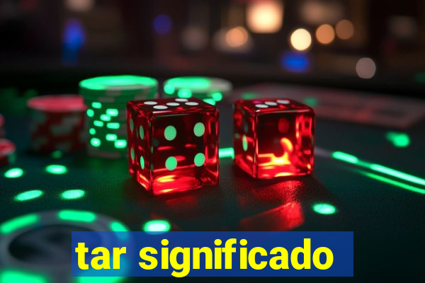 tar significado