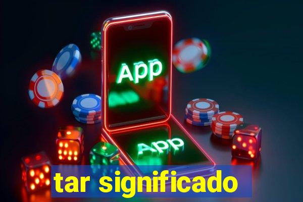 tar significado