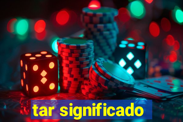 tar significado