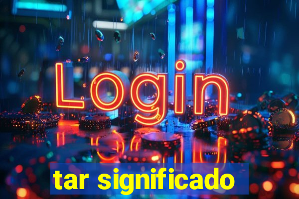 tar significado