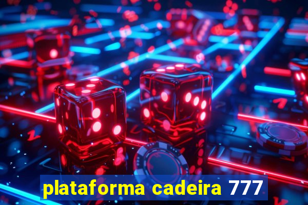 plataforma cadeira 777