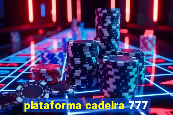 plataforma cadeira 777