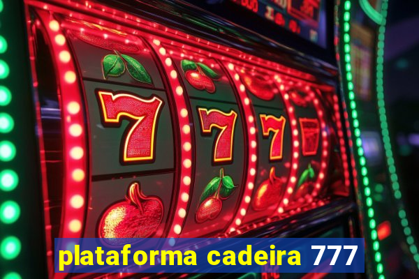 plataforma cadeira 777