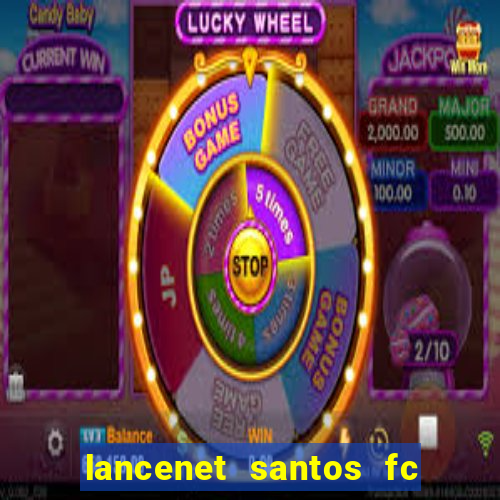 lancenet santos fc ultimas noticias