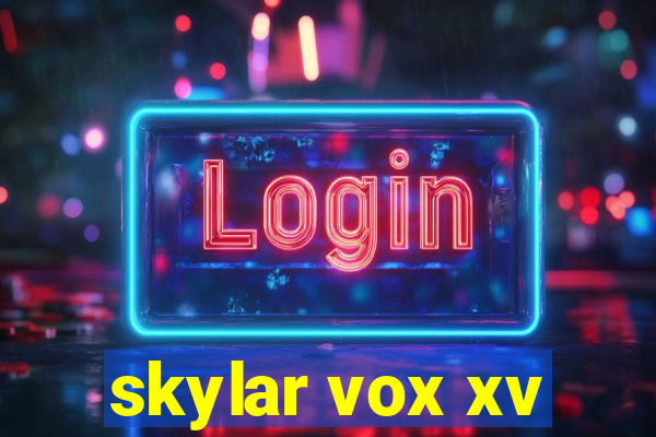 skylar vox xv