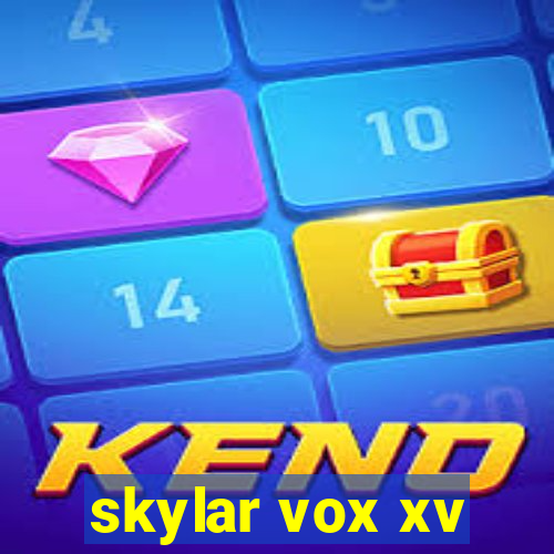 skylar vox xv