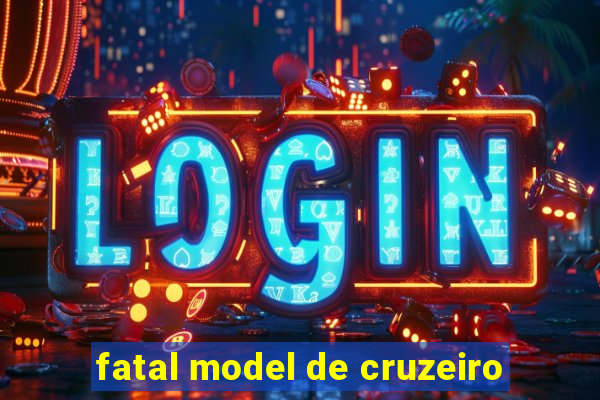 fatal model de cruzeiro