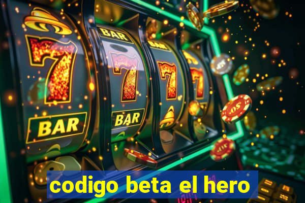 codigo beta el hero