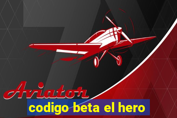 codigo beta el hero