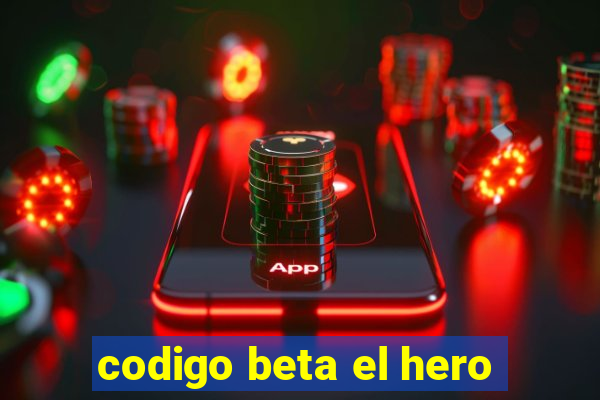 codigo beta el hero