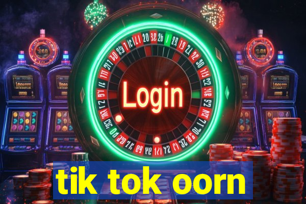 tik tok oorn