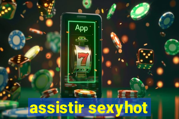 assistir sexyhot