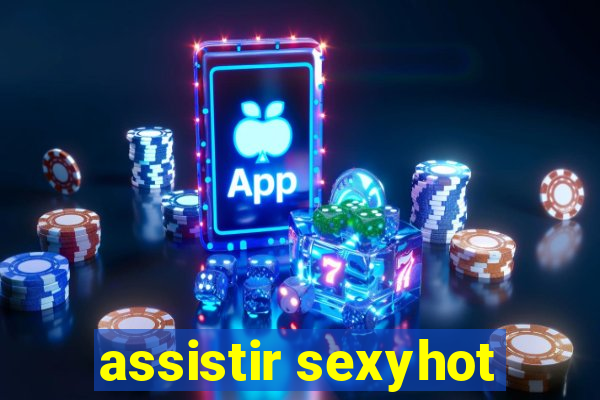 assistir sexyhot