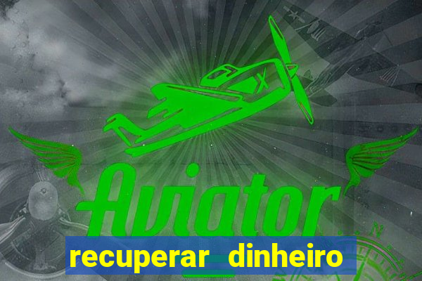 recuperar dinheiro perdido na betano