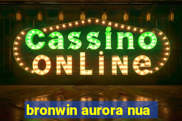 bronwin aurora nua