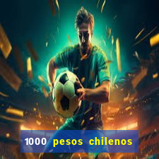 1000 pesos chilenos em reais