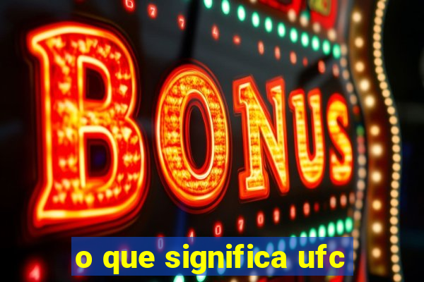 o que significa ufc