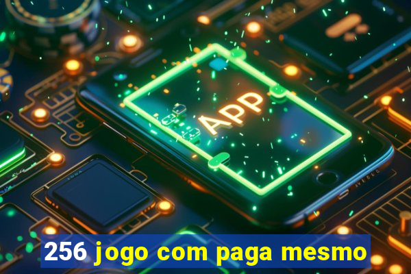 256 jogo com paga mesmo