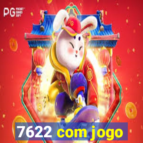 7622 com jogo