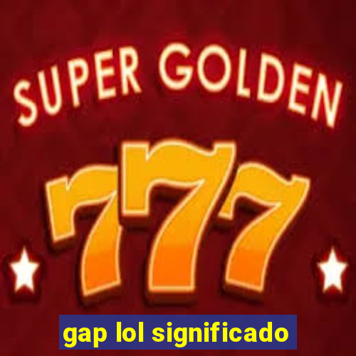 gap lol significado