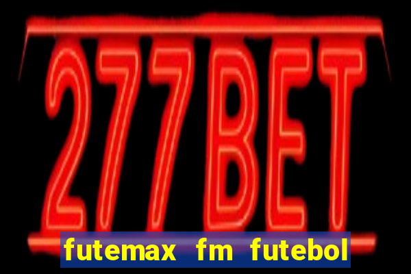 futemax fm futebol ao vivo