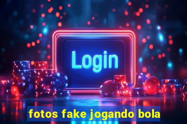 fotos fake jogando bola