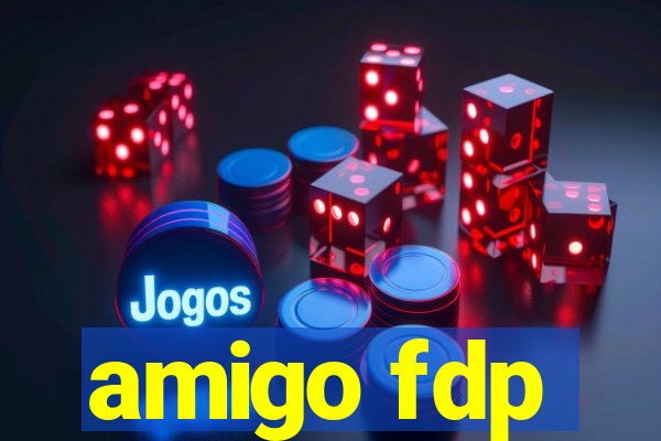 amigo fdp