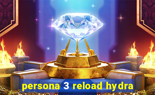 persona 3 reload hydra