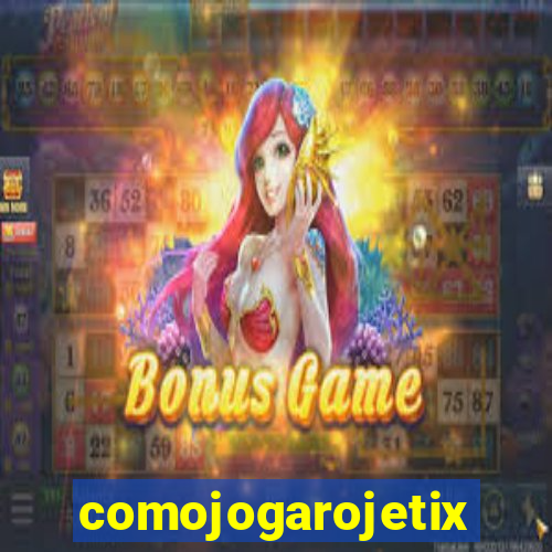 comojogarojetix