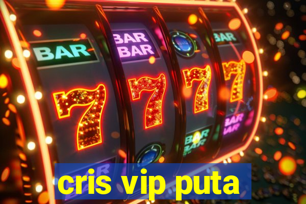 cris vip puta