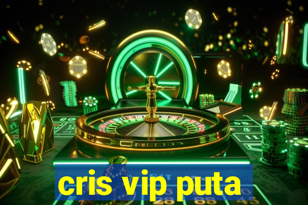 cris vip puta