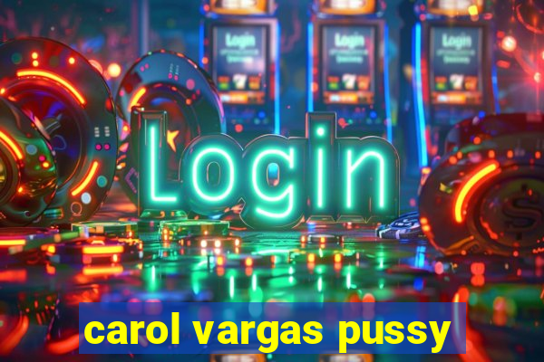 carol vargas pussy