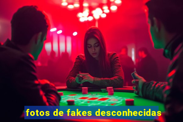 fotos de fakes desconhecidas