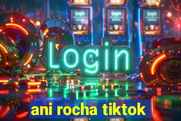 ani rocha tiktok