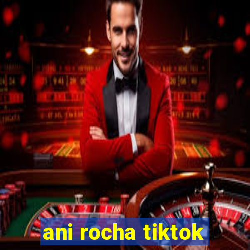 ani rocha tiktok