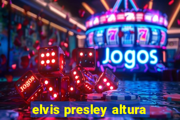 elvis presley altura