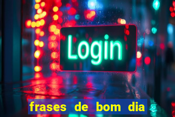 frases de bom dia motivacional trabalho