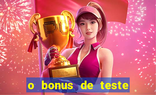 o bonus de teste é apenas para jogar