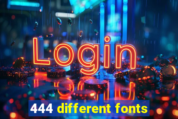 444 different fonts