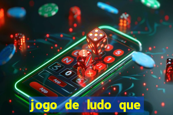 jogo de ludo que ganha dinheiro