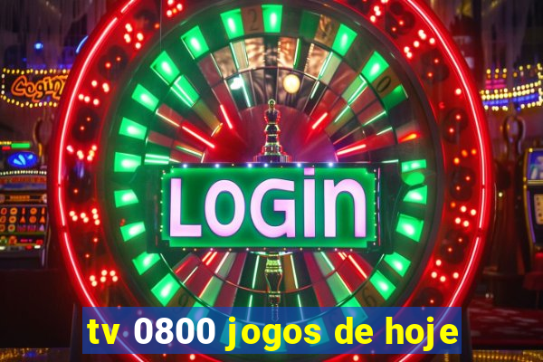 tv 0800 jogos de hoje