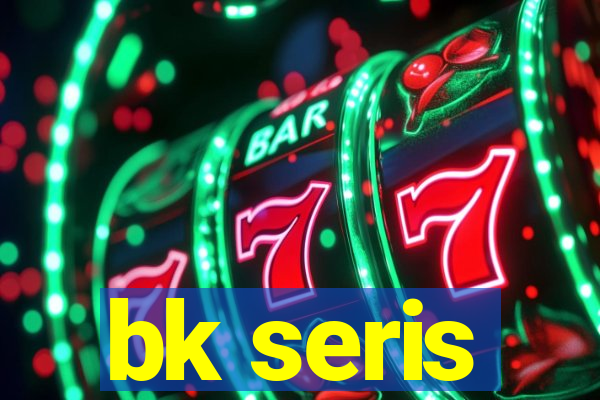 bk seris